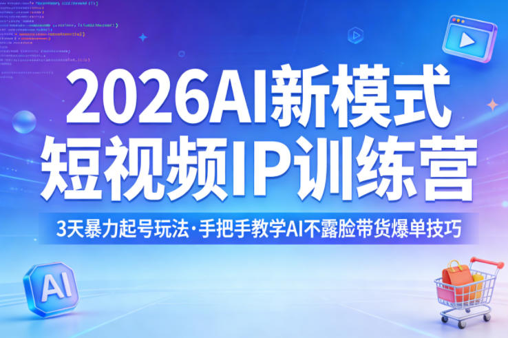 2026AI新模式短视频IP训练营，3天暴力起号玩法，手把手教学AI不露脸带货爆单技巧(更新)-一鸣资源网