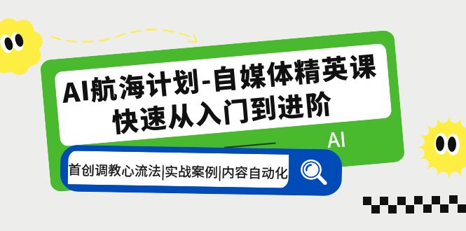 AI航海计划-自媒体精英课 入门到进阶 首创调教心流法|实战案例|内容自动化 AI航海计划-自媒体精英课 入门到进阶 首创调教心流法|实战案例|内容自动化
