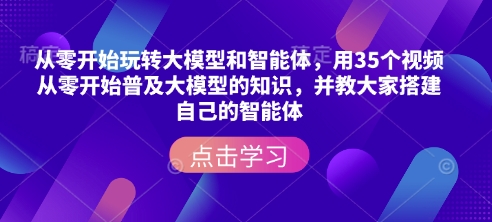 图片[1]-从零开始玩转大模型和智能体，​用35个视频从零开始普及大模型的知识，并教大家搭建自己的智能体-一鸣资源网