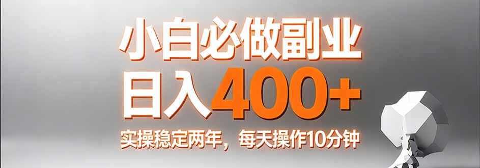 小白必做副业日入400+，真实实操稳定两年，每天操作10分钟-一鸣资源网