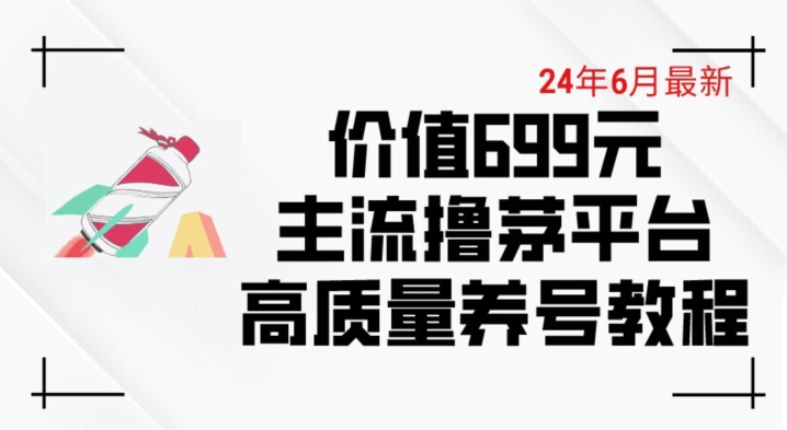 6月最新价值699的主流撸茅台平台精品养号下车攻略【揭秘】 6月最新价值699的主流撸茅台平台精品养号下车攻略【揭秘】