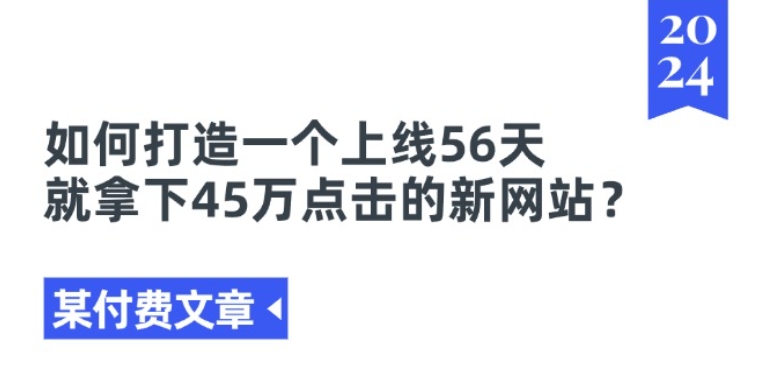 某付费文章《如何打造一个上线56天就拿下45万点击的新网站?》 某付费文章《如何打造一个上线56天就拿下45万点击的新网站?》