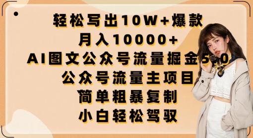 AI图文公众号流量掘金5.0:轻松写出10W+爆款,月入10000+,.公众号流量主项目 AI图文公众号流量掘金5.0:轻松写出10W+爆款,月入10000+,.公众号流量主项目