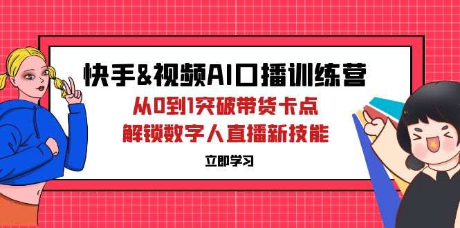快手&视频号AI口播特训营:从0到1突破带货卡点,解锁数字人直播新技能 快手&视频号AI口播特训营:从0到1突破带货卡点,解锁数字人直播新技能