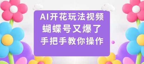 AI开花玩法视频，蝴蝶号又爆了，手把手教你操作-一鸣资源网