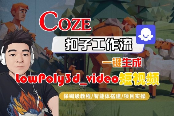 Coze扣子智能体工作流一键生成“LowPoly3d_video“短视频，全流程保姆级教学-一鸣资源网