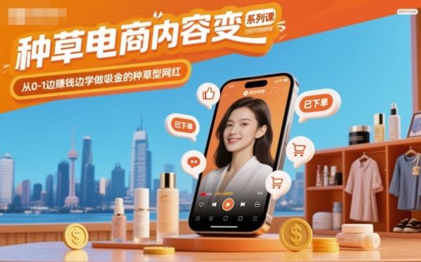 种草电商内容变现系列课，从0-1边賺钱边学做吸金的种草型网红-一鸣资源网