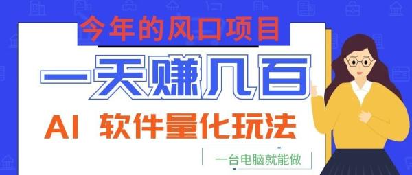 今年的风口项目，AI 软件量化玩法，让你一天赚几百，一台电脑就能做！-一鸣资源网