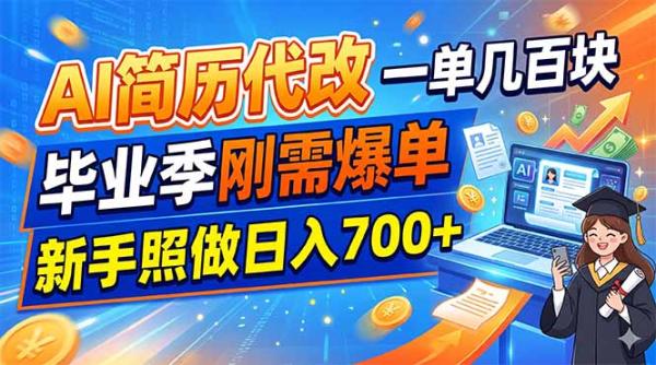 AI简历代改，一单几百块，毕业季刚需爆单，新手照做日入700+-一鸣资源网