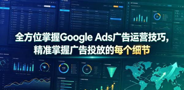 全方位掌握Google Ads广告运营技巧，精准掌握广告投放的每个细节【原创双语字幕】-一鸣资源网