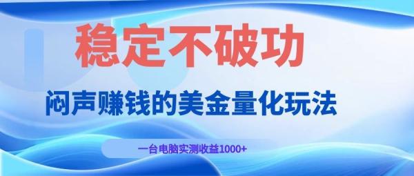 闷声赚钱的美金量化玩法，一台电脑实测收益1000+稳定不破功！-一鸣资源网