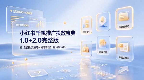 小红书千帆推广投放宝典1.0+2.0完整版，分场景投流策略，帮助商家科学投放稳定提转化-一鸣资源网