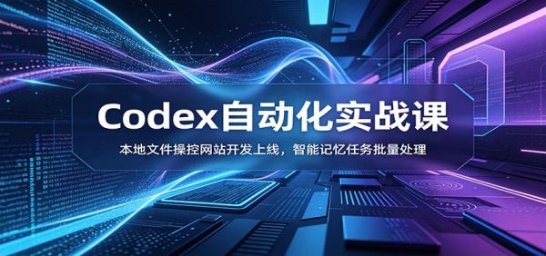 图片[1]-Codex自动化实战课：本地文件操控网站开发上线，智能记忆任务批量处理-一鸣资源网