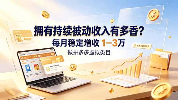 拥有持续被动收入有多香？做拼多多虚拟类目，每月稳定增收 1-3 万-一鸣资源网