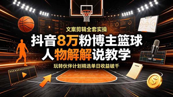 图片[1]-抖音8万粉博主篮球人物解说教学，文案剪辑全套实操，玩转伙伴计划精选单日收益破千-一鸣资源网