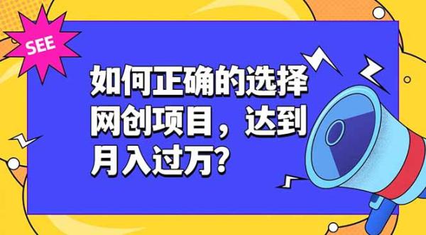如何正确的选择网创项目，达到月入过万？，本课程教你正确选择项目。-一鸣资源网