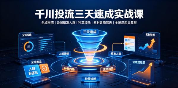 千川投流三天速成实战课｜全域推流、云图精准人群、种草加热、素材诊断筛选全维度起量教程-一鸣资源网