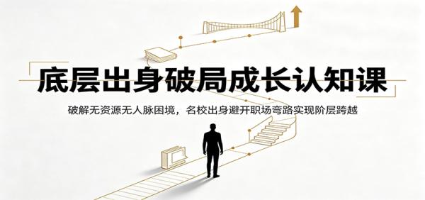 底层出身破局成长认知课：破解无资源无人脉困境，名校出身避开职场弯路实现阶层跨越-一鸣资源网