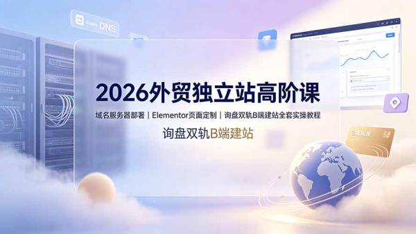 图片[1]-2026外贸独立站高阶课·域名服务器部署｜Elementor页面定制｜询盘双轨B端建站全套实操教程-一鸣资源网