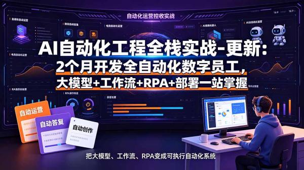 AI自动化工程全栈实战-更新：2个月开发全自动化数字员工，大模型+工作流+RPA+部署一站式掌握-一鸣资源网