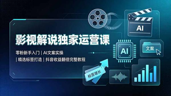 图片[1]-影视解说独家运营课：零粉新手入门｜AI文案实操｜精选标签打造｜抖音收益翻倍完整教程-一鸣资源网