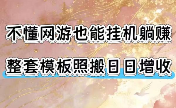 不懂网游也能挂G躺賺，整套模板照搬日日增收，单机每天稳定1000+【揭秘】-一鸣资源网