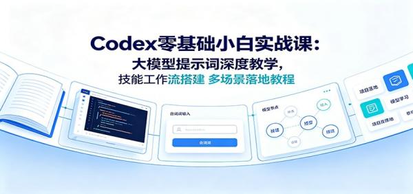 Codex零基础小白实战课：大模型提示词深度教学，技能工作流搭建多场景落地教程-一鸣资源网