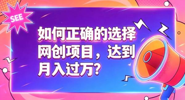 如何正确选择网创项目，避免被割韭菜，达到月入过1W及格线-一鸣资源网