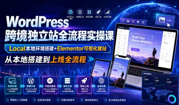 WordPress跨境独立站全流程实操课｜Local本地环境搭建+Elementor可视化建站，从本地搭建到上线全流程-一鸣资源网