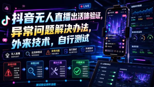 抖音无人直播出活体验证，异常问题解决办法，外来技术，自行测试-一鸣资源网