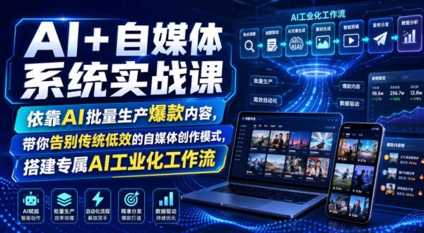 AI+自媒体系统实战课，依靠AI批量生产爆款内容，带你告别传统低效的自媒体创作模式，搭建专属AI工业化工作流-一鸣资源网