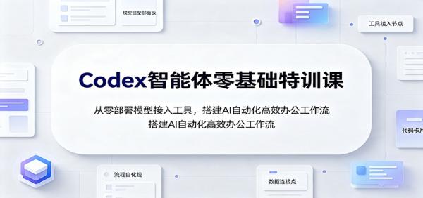 Codex智能体零基础特训课：从零部署模型接入工具，搭建AI自动化高效办公工作流-一鸣资源网