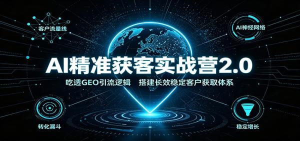 AI精准获客实战营2.0：吃透GEO引流逻辑，搭建长效稳定客户获取体系-一鸣资源网
