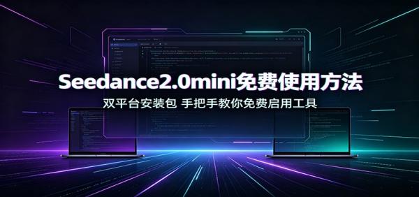 Seedance2.0mini免费使用方法：双平台安装包，手把手教你免费启用工具-一鸣资源网