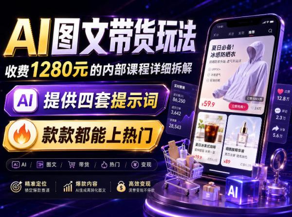 AI图文带货内部玩法，1280内部课程对外系统拆解，看完直接上手变现！-一鸣资源网