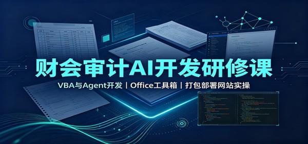 财会审计AI开发研修课：VBA与Agent开发，Office工具箱，打包部署网站实操-一鸣资源网