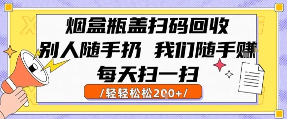 烟盒瓶盖扫码回收，别人随手扔 我们随手挣，闷声发大财，每天扫一扫，轻轻松松2张【揭秘】-一鸣资源网