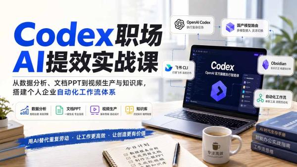Codex职场AI提效实战课：从数据分析、文档PPT到视频生产与知识库，搭建个人企业自动化工作流体系-一鸣资源网