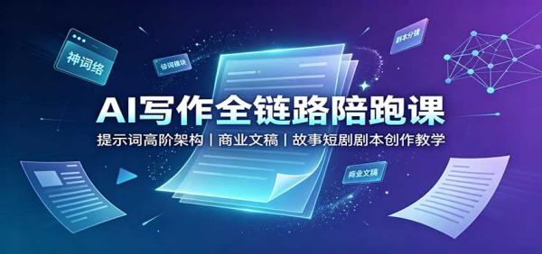 AI写作全链路陪跑课：提示词高阶架构，商业文稿，故事短剧剧本创作教学-一鸣资源网