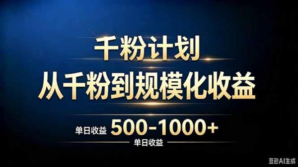 抖音千粉账号计划，从千粉到规模化收益 500-1000+单日收益-一鸣资源网
