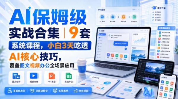 AI保姆级实战合集｜9套系统课程，小白3天吃透AI核心技巧，覆盖图文视频办公全场景应用-一鸣资源网