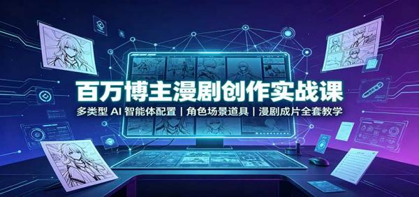百万博主漫剧创作实战课：多类型AI智能体配置，角色场景道具，漫剧成片全套教学-一鸣资源网