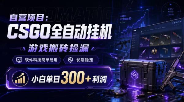 自营项目：CSGO全自动挂G，游戏搬砖捡漏，软件科技简单易用，长期稳定，小白单日300+利润【揭秘】-一鸣资源网
