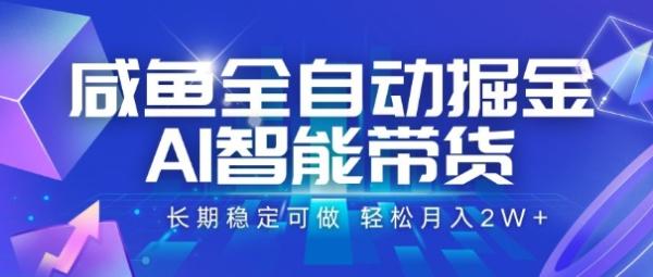 咸鱼全自动掘金，AI智能带货，长期稳定可做，轻松月入2W+【揭秘】-一鸣资源网