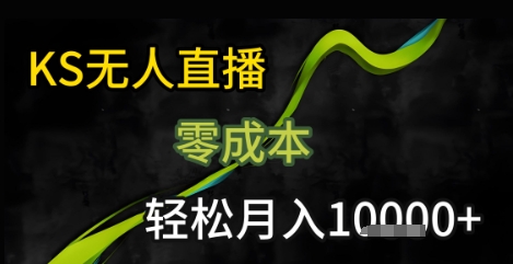 KS无人直播25年最新玩法，只需一部手机，轻松月入1W+【揭秘】-一鸣资源网