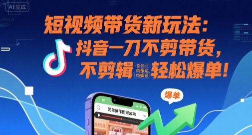 图片[1]-短视频带货新玩法：抖音一刀不剪带货，不剪辑，纯搬运，新手也能轻松爆单!-一鸣资源网