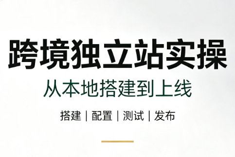 图片[1]-跨境独立站实操：从本地搭建到上线-一鸣资源网