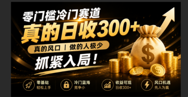 零成本冷门赛道，真的日300+真风口，做得人极少！赶紧入局，超级简单！-一鸣资源网