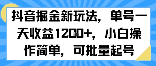 抖音掘金新玩法，单号一天收益多张，小白操作简单，可批量起号-一鸣资源网