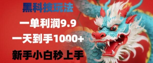 黑科技一单利润9.9米，一天轻松四位数项目，不挑人，小白也可轻松上手【揭秘】-一鸣资源网